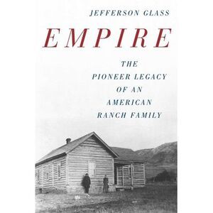 Empire: The Pioneer Legacy of an American Ranch Family -- Jefferson Glass
